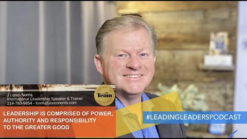 LEADERSHIP IS COMPRISED OF POWER, AUTHORITY AND RESPONSIBILITY TO THE GREATER GOOD - J Loren Norris