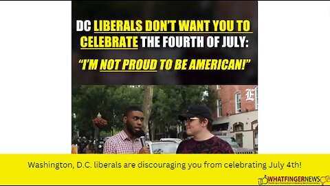 Washington, D.C. liberals are discouraging you from celebrating July 4th!