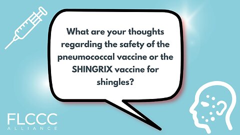 What are your thoughts regarding the safety of the pneumococcal vaccine or the SHINGRIX vaccine for shingles?