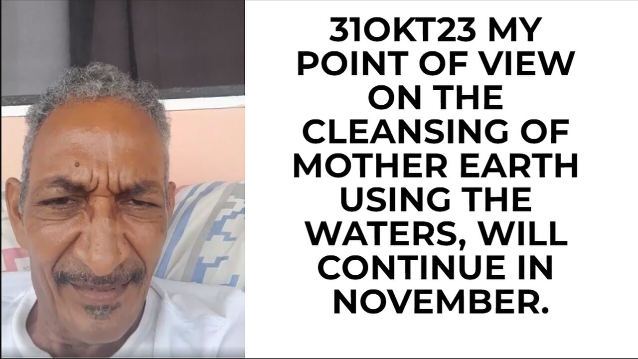 31OKT23 MY POINT OF VIEW ON THE CLEANSING OF MOTHER EARTH USING THE WATERS, WILL CONTINUE IN NOVEM