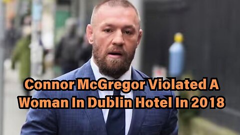 Connor McGregor Violated A Woman In Dublin Hotel In 2018