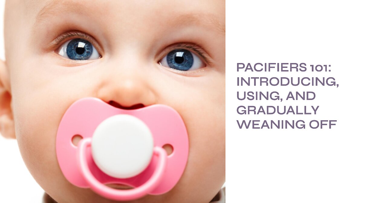 Pacifiers 101: Introducing, Using, and Gradually Weaning Off