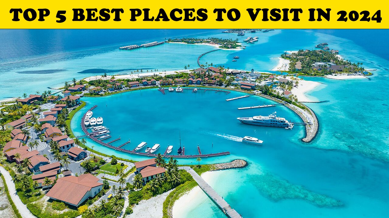 Top 5 Best Places to Visit in 2024