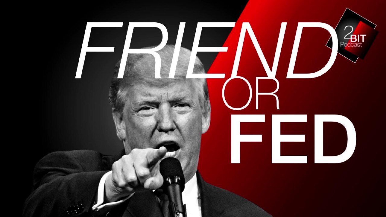 Donald Trump: Friend OR FED?