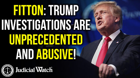 FITTON: All Three Trump Investigations are Unprecedented and Abusive!