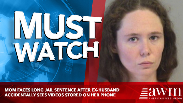 Mom Faces Long Jail Sentence After Ex-Husband Accidentally Sees Videos Stored On Her Phone