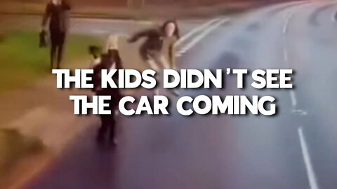 THE CHILDREN DIDNT SEE THE CAR COMING