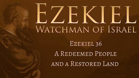 Ezekiel 36 - A Redeemed People and a Restored Land