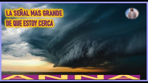 LA SEÑAL MAS GRANDE DE QUE ESTOY CERCA - MENSAJE DE JESUCRISTO REY A ANNA