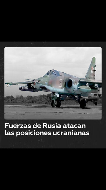 Aviones de las Fuerzas Armadas rusas atacan a personal y equipos de Ucrania