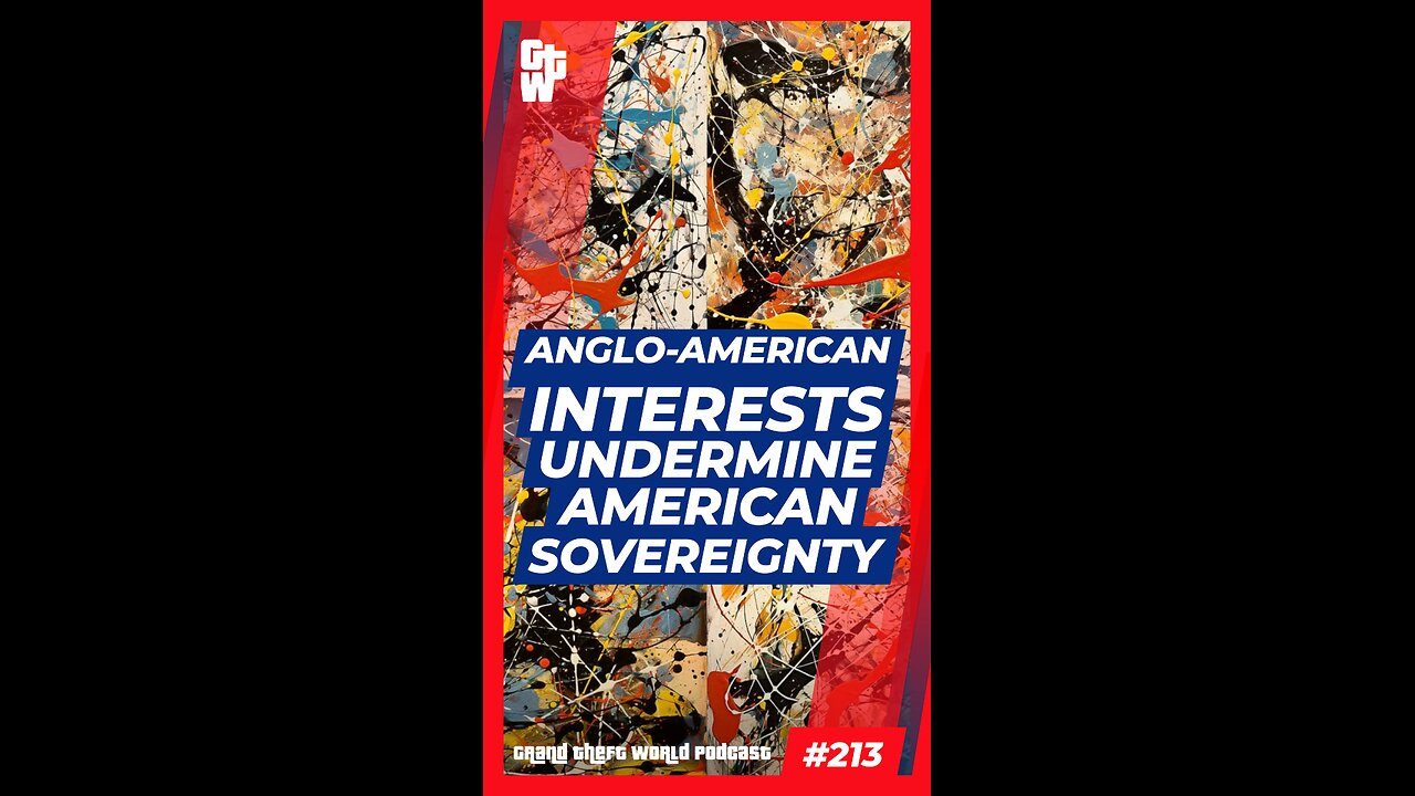 Anglo-American Interests Undermine American Sovereignty | #GrandTheftWorld 213 (Short)