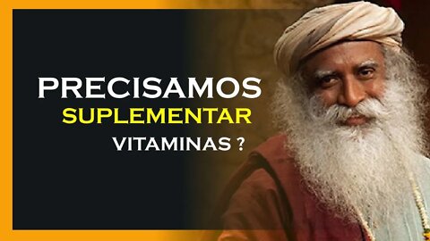 DEVEMOS SUPLEMENTAR VITAMINAS, SADHGURU DUBLADO, MOTIVAÇÃO MESTRE