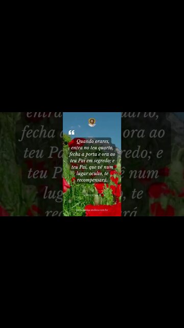 Mateus 6,6 - Quando orares, entra no teu quarto, fecha a porta e ora ao teu Pai em segredo;