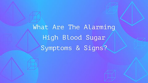 What Are The Alarming High Blood Sugar Symptoms & Signs?