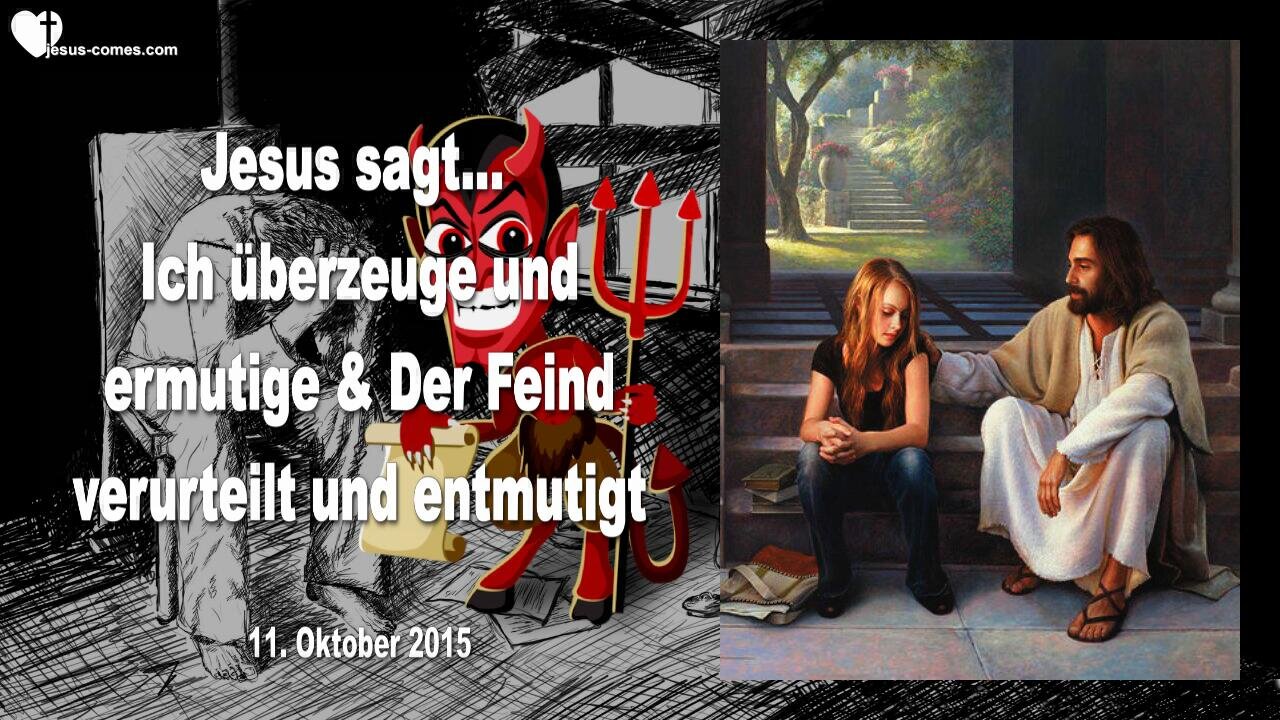 11.10.2015 ❤️ Jesus sagt... Ich überzeuge und ermutige und der Feind verurteilt und entmutigt