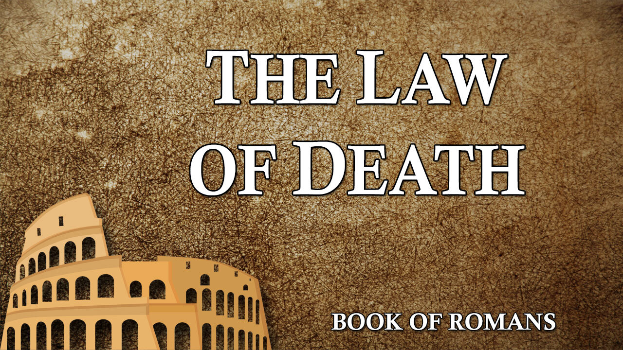 THE LETTER TO THE ROMANS Part 10: The Law of Death