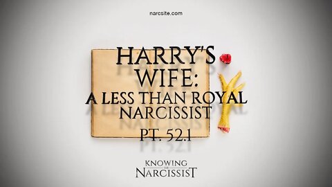 Harry´s Wife : A Less Than Royal Narcissist : Part 52.1