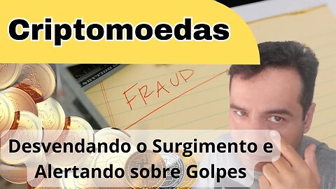 Criptomoedas: Desvendando o Surgimento e Alertando sobre Golpes no Mercado