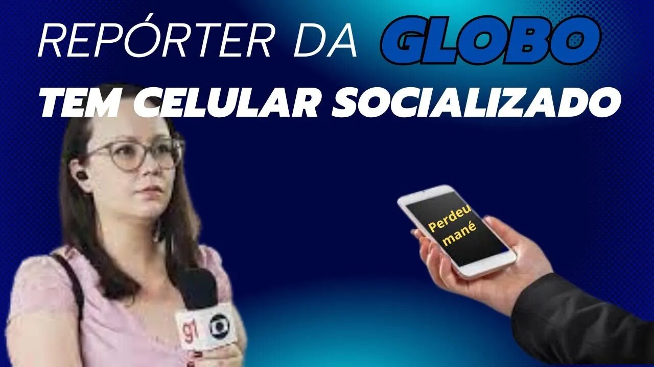 REPÓRTE DA GLOBO TEVE CELULAR "SOCIALIZADO" POR VÍTIMA DA SOCIEDADE. PRA UMA CERVEJINHA.