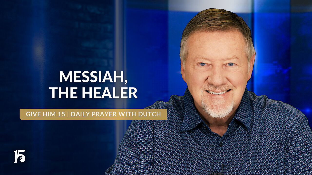 Messiah, the Healer | Give Him 15: Daily Prayer with Dutch | June 20, 2024