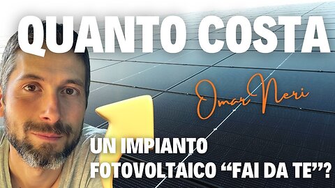 QUANTO COSTA FARE UN IMPIANTO FOTOVOLTAICO "FAI DA TE" - Omar Neri