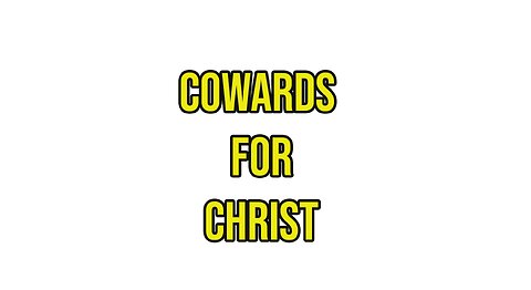 Cowards for Christ