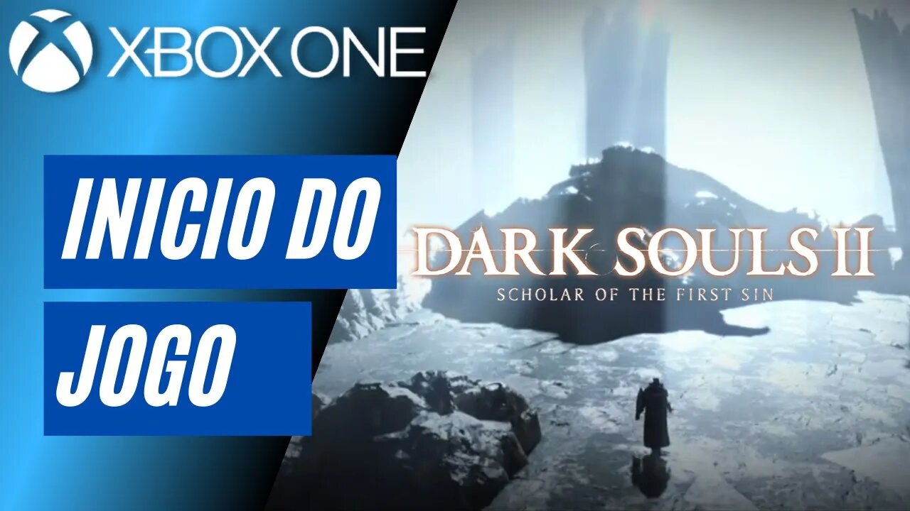 DARK SOULS II: SCHOLAR OF THE FIRST SIN - INÍCIO DO JOGO (XBOX ONE)