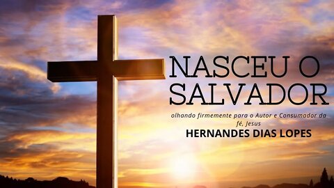 Nasceu o Salvador - Hernandes dias Lopes