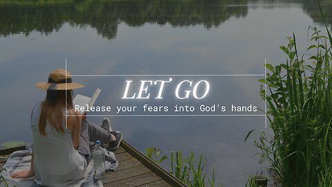 Let Go and release your fears into God's hands
