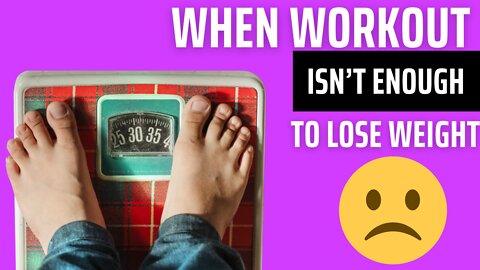 When workout isn’t enough to lose weight