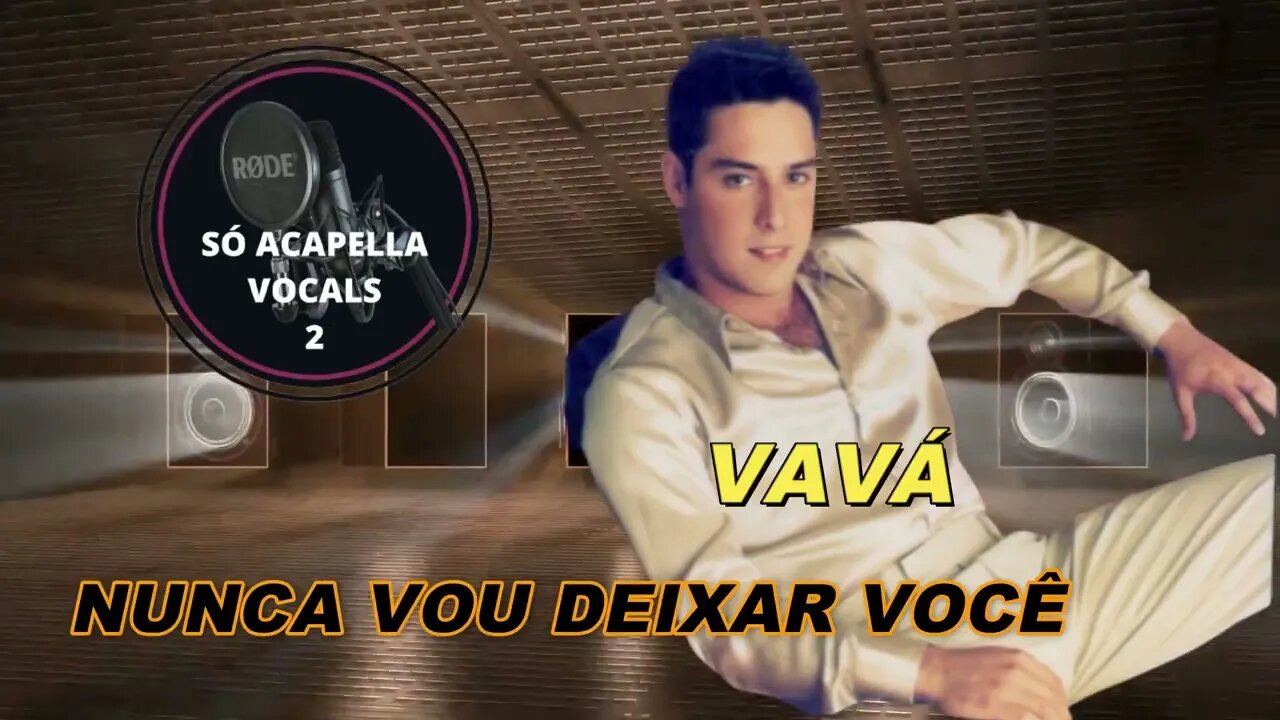 NUNCA VOU DEIXAR VOCÊ - VAVÁ (KARAMETADE) SÓ ACAPELLA