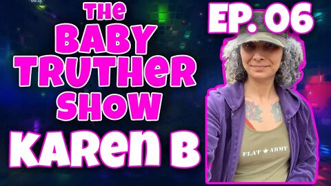 The Baby Truther Show #06 - Karen B. - DITRH, Rose777, Crumb and Me!
