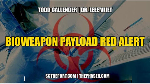 SGT REPORT -BIOWEAPON PAYLOAD RED ALERT -- Todd Callender & Dr. Lee Vliet