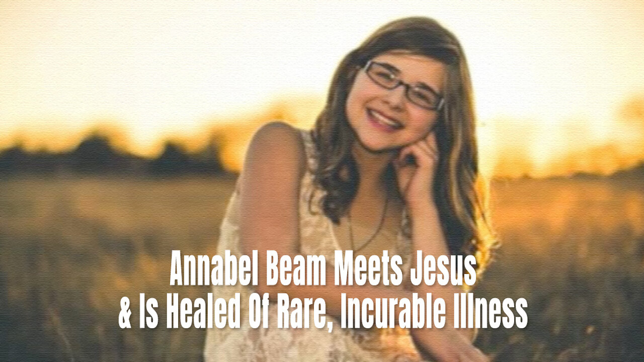 Annabel Beam Meets Jesus & Is Healed Of Rare, Incurable Illness
