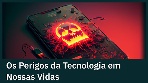 OS PERIGOS DA TECNOLOGIA EM NOSSAS VIDAS