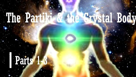 The Partiki & the Crystal Body | Parts 1-3