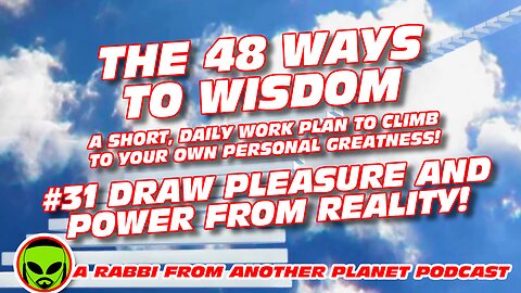 The 48 Ways to Wisdom #31 Draw Pleasure and Power From Reality!