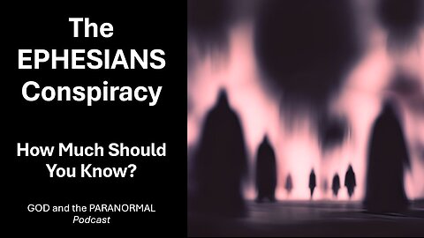 Episode 4 - The Ephesians Conspiracy: What Does the Unseen Realm NOT Want You to Know?