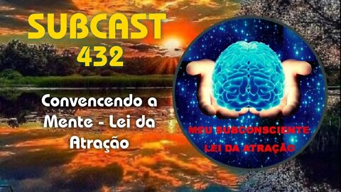 SUBCAST 432 - Convencendo a Mente - Lei da Atração#leidaatração