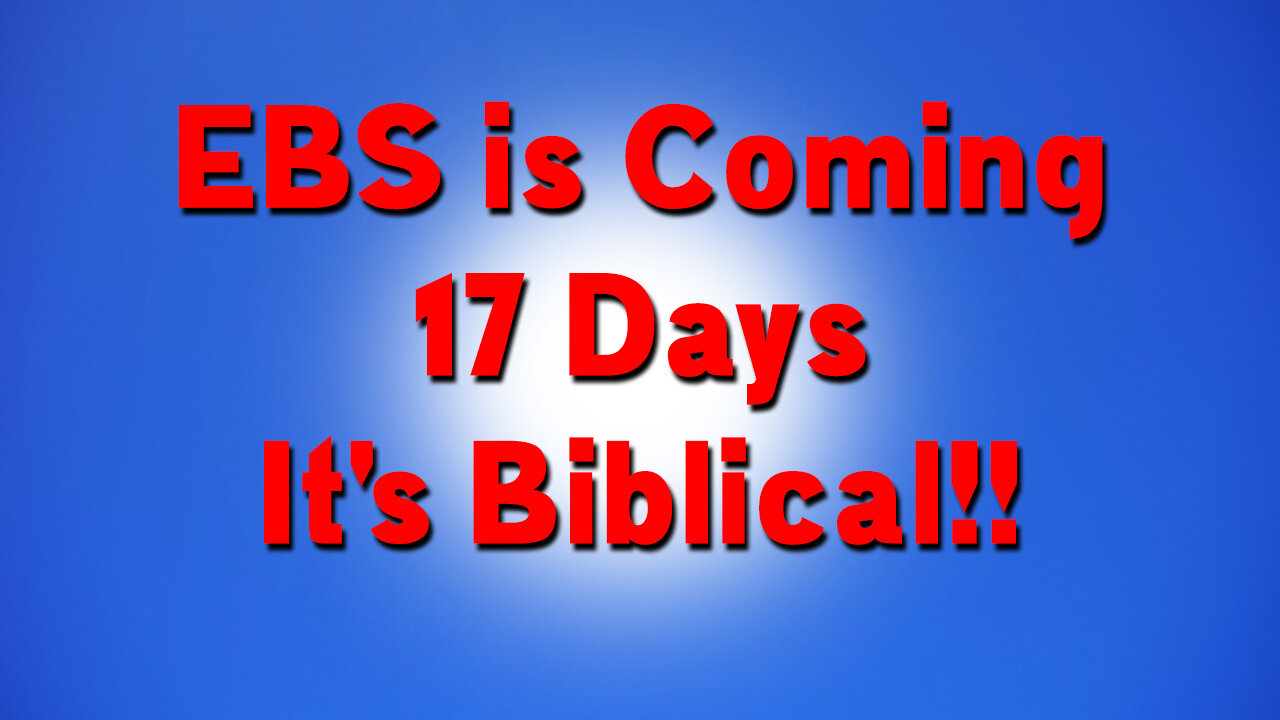 Oct 24 - Nov.8: EBS is Coming, 17 Days, It's Biblical!!