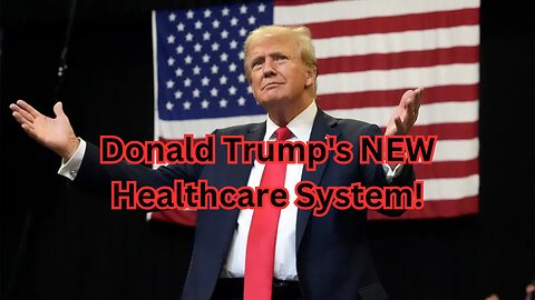 Donald Trump's NEW Healthcare System!