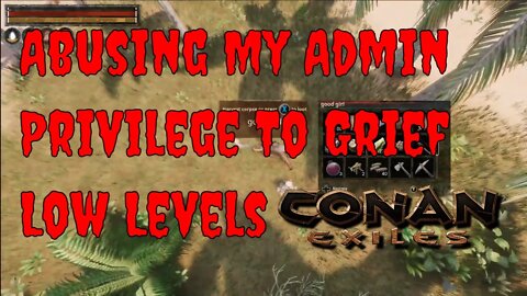 Abusing My Admin Privilege In Conan Exiles To Grief Low Level Players