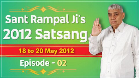 Sant Rampal Ji's 2012 Satsangs | 18 to 20 May 2012 HD | Episode - 02 | SATLOK ASHRAM