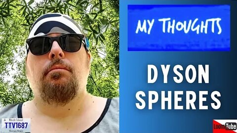 MY THOUGHTS ON DYSON SPHERES - 080522 TTV1687