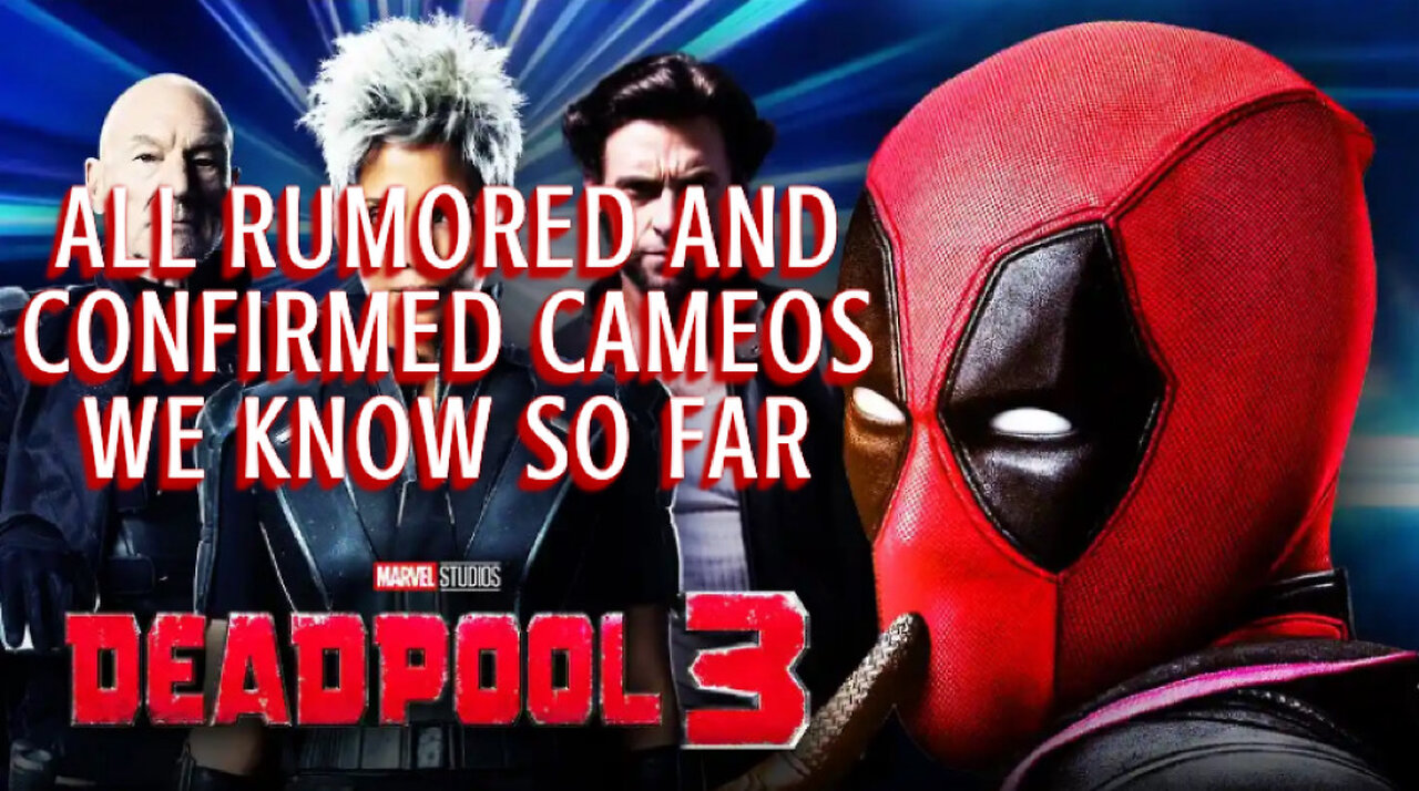 DEADPOOL 3 ALL CAMEOS REPORTED SO FAR