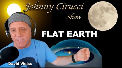 The Johnny Cirucci show FLAT EARTH with David Weiss