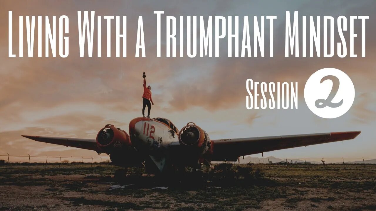 Living With a Triumphant Mindset - Session 2