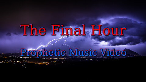 The Final Hour - Prophetic Music Video