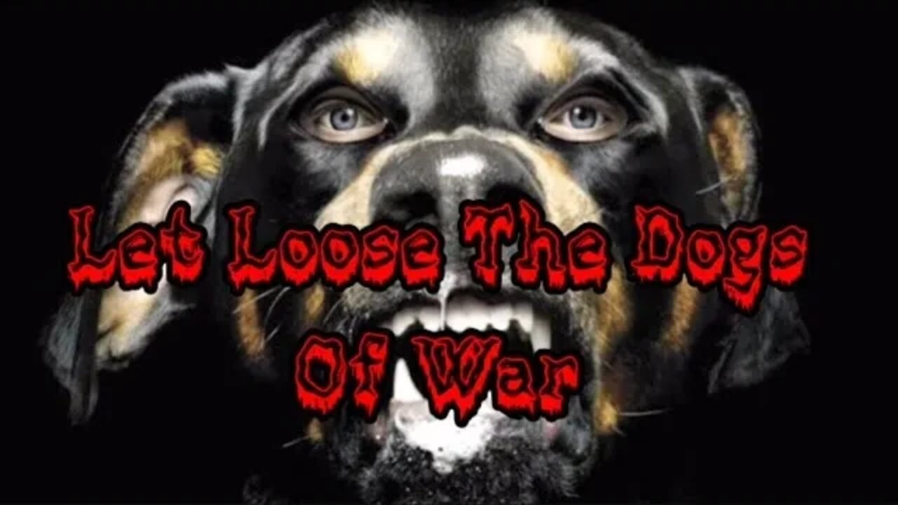 Let Loose The Dogs Of War