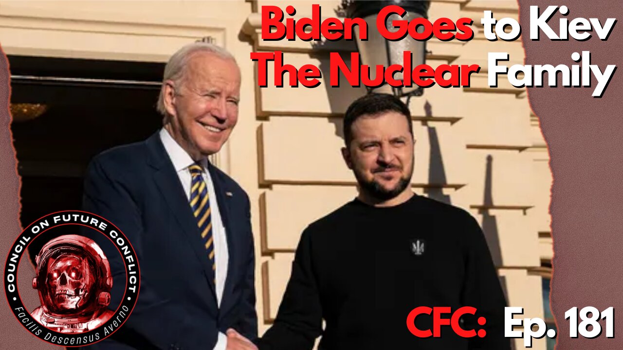 Council on Future Conflict Episode 181: Biden goes to Kiev, The Nuclear Family